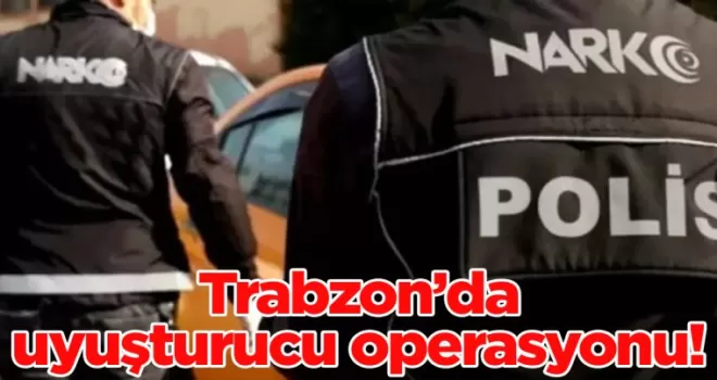 Trabzon’da uyuşturucu operasyonu! Gözaltına alındı…