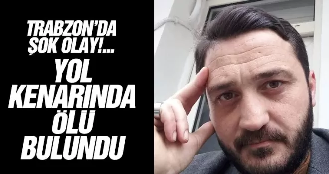 Trabzon’da yol kenarında ölü bulundu