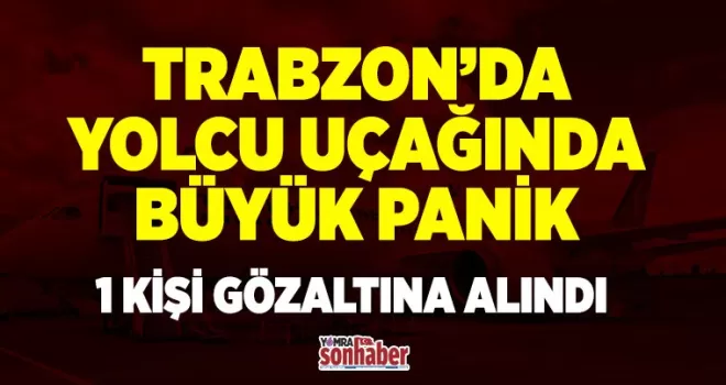 Trabzon’da yolcu uçağında büyük panik! İsrailli yolcu tüm yolculara gönderdi