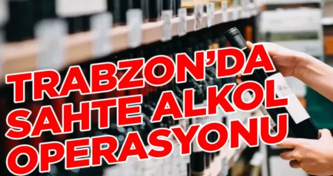 Trabzon Dahil 26 İlde Sahte Alkol Operasyonu!
