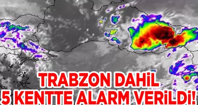 Trabzon dahil 5 kentte alarm verildi!