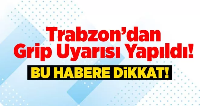 Trabzon’dan grip uyarısı yapıldı! Bu habere dikkat