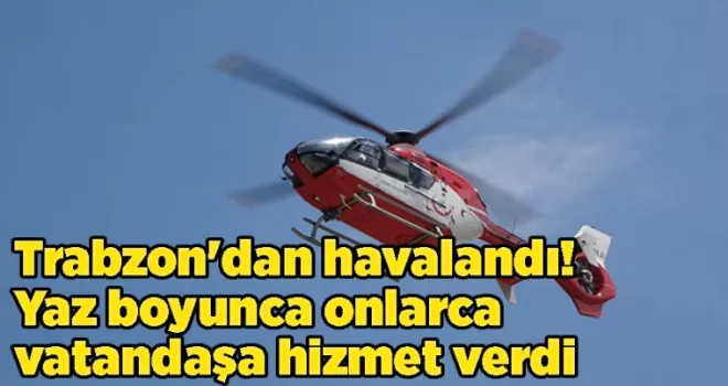 Trabzon’dan havalandı! Yaz boyunca onlarca vatandaşa hizmet verdi