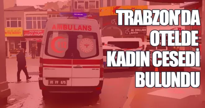 Trabzon otelde kadın cesedi bulundu