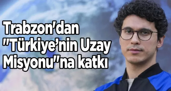 Trabzon’dan “Türkiye’nin Uzay Misyonu“na katkı