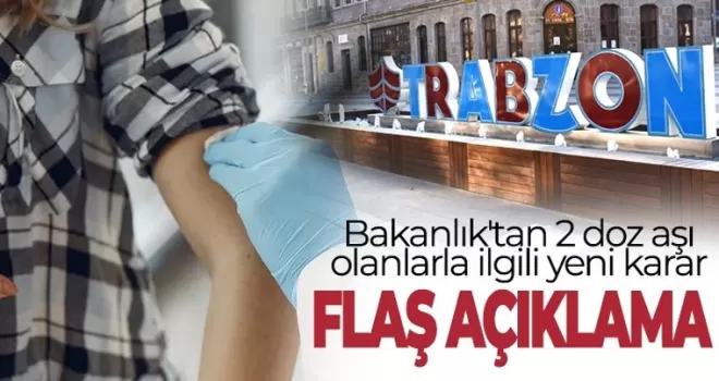 Trabzon dikkat! Bakanlık'tan 2 doz aşı olanlarla ilgili yeni karar