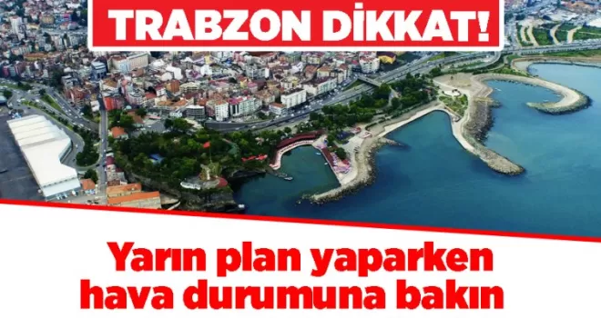 Trabzon dikkat! 