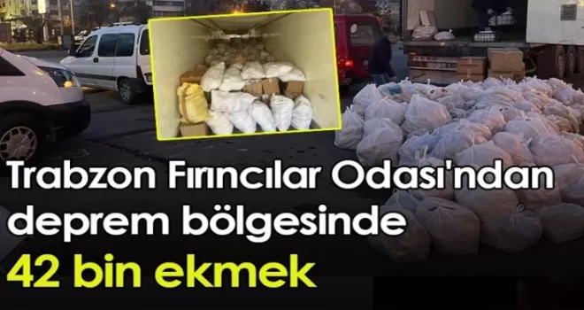 Trabzon Fırıncılar Odası'ndan deprem bölgesinde 42 bin ekmek