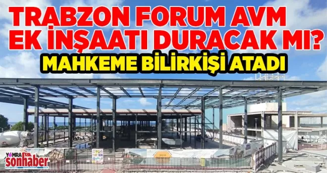Trabzon Forum AVM ek inşaatı mahkemeye verildi!