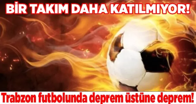 Trabzon futbolunda deprem üstüne deprem! Bir takım daha lige katılmıyor