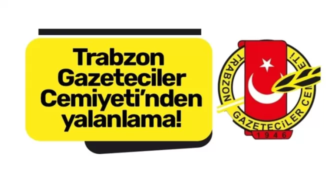 Trabzon Gazeteciler Cemiyeti’nden yalanlama!
