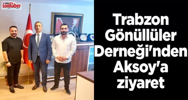 Trabzon Gönüllüler Derneği’nden Fatih Aksoy’a ziyaret