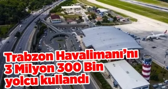 Trabzon Havalimanı’nı 3 Milyon 300 Bin yolcu kullandı