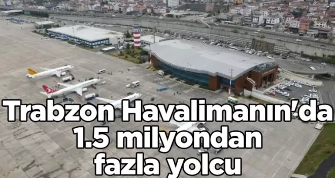 Trabzon Havalimanın’da 1.5 milyondan fazla yolcu