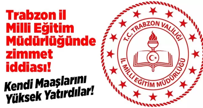 Trabzon İl Milli Eğitim Müdürlüğünde zimmet iddiası!