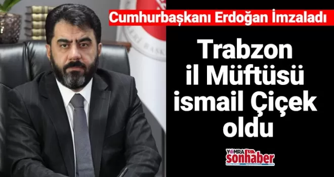 Trabzon İl Müftüsü  İsmail Çiçek oldu