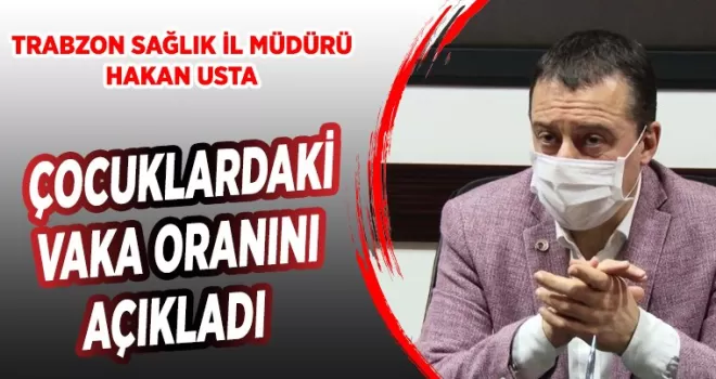 Trabzon İl Sağlık Müdürü çocuklardaki vaka oranını açıkladı!