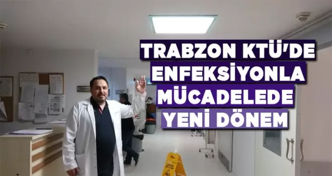 Trabzon KTÜ’de enfeksiyonla mücadelede LED ışık dönemi