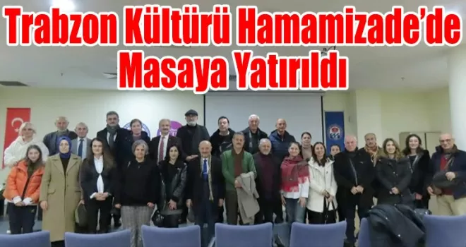 Trabzon Kültürü Hamamizade’de Masaya Yatırıldı