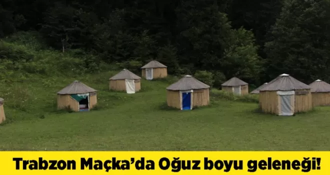 Trabzon Maçka’da Oğuz boyu geleneği!