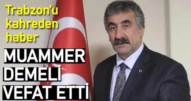 Trabzon MHP eski İl Başkanı Muammer Demeli hayatını kaybetti