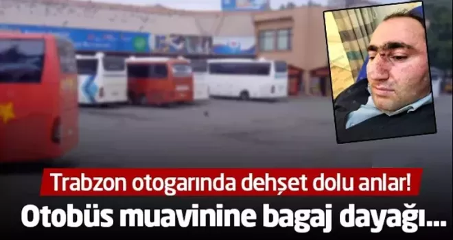 Trabzon otogarında dehşet dolu anlar! Otobüs muavinine bagaj dayağı...