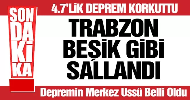 Trabzon sallandı! Depremin merkezi belli oldu