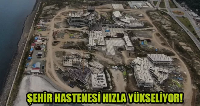 Trabzon Şehir Hastanesi inşaatı hızla yükseliyor