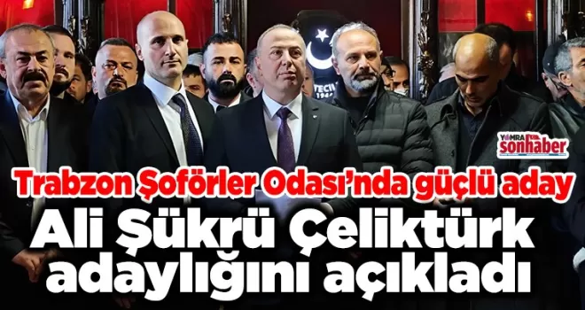 Trabzon Şoförler Odası’nda güçlü aday... Ali Şükrü Çeliktürk sahaya indi