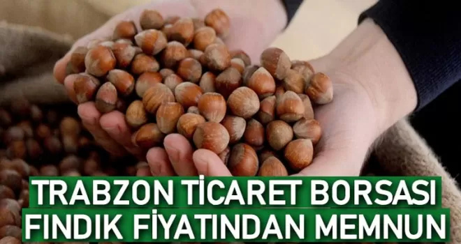 Trabzon Ticaret Borsası, fındık fiyatından memnun