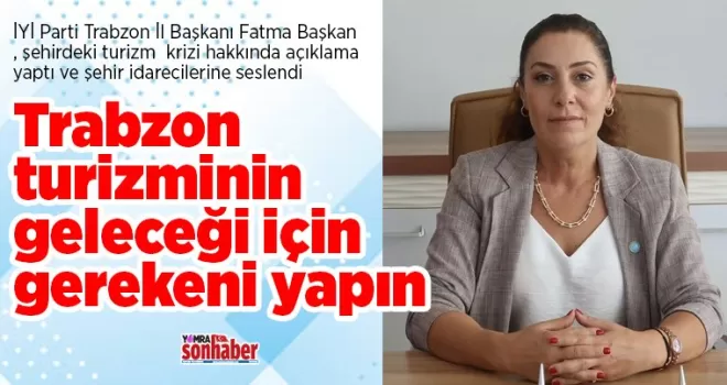 “Trabzon turizminin geleceği için gerekeni yapın”