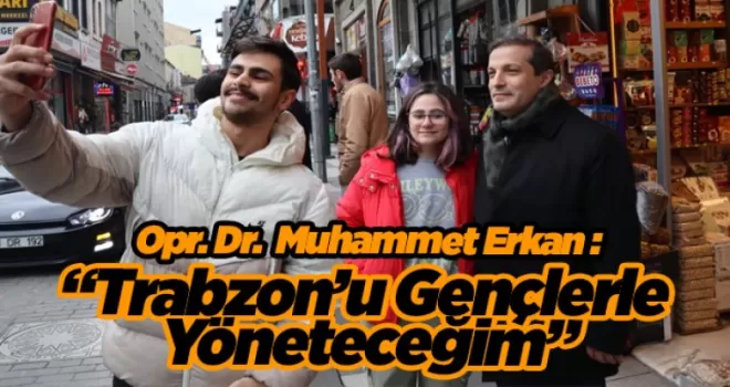 “Trabzon’u Gençlerle Yöneteceğim”