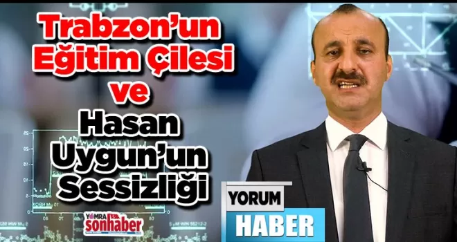Trabzon’un Eğitim Çilesi ve Hasan Uygun’un Sessizliği