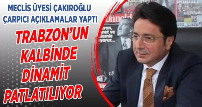 Trabzon’un kalbinde dinamit patlatılıyor
