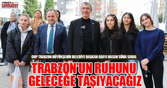 TRABZON’UN RUHUNU GELECEĞE TAŞIYACAĞIZ