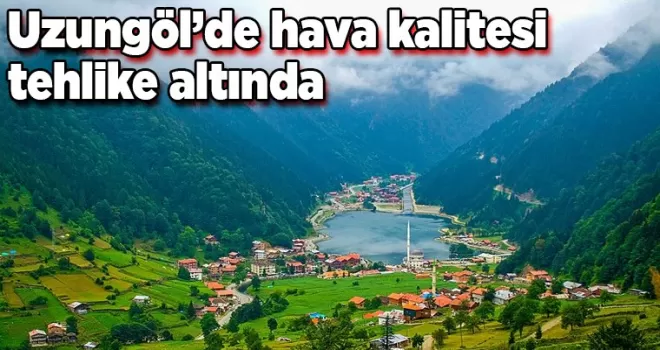 Trabzon Uzungöl’de hava kalitesi tehlike altında