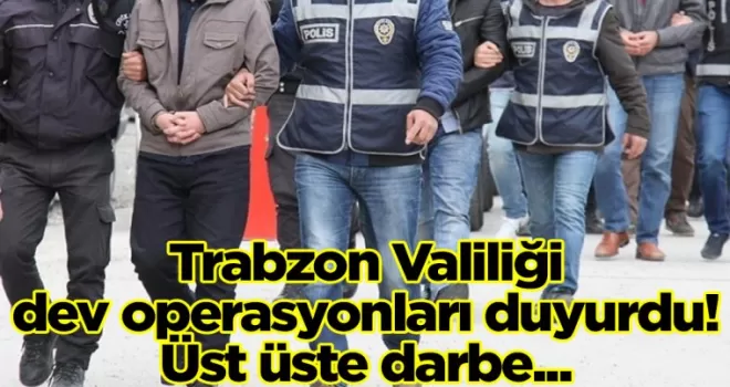 Trabzon Valiliği dev operasyonları duyurdu! Üst üste darbe...