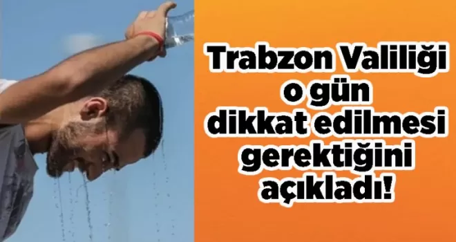 Trabzon Valiliği o gün dikkat edilmesi gerektiğini açıkladı!