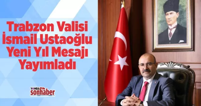 Trabzon Valisi İsmail Ustaoğlu’nun Yeni Yıl Mesajı