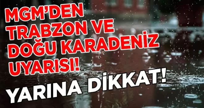 Trabzon ve Doğu Karadeniz yarına dikkat!