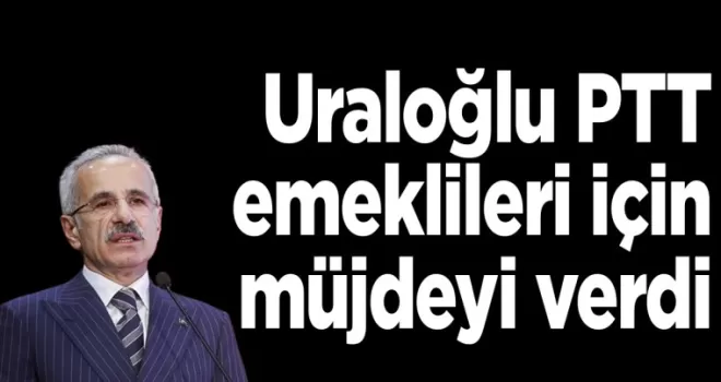 Trabzonlu Bakan Uraloğlu PTT emeklileri için müjdeyi verdi