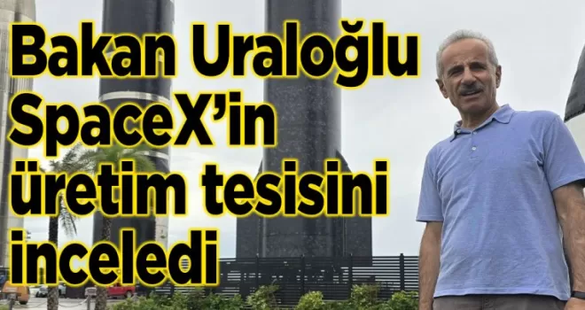 Trabzonlu Bakan Uraloğlu, SpaceX’in üretim tesisini inceledi