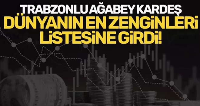 Trabzonlu Bayraktar kardeşler, dünyanın en zenginleri listesine girdi!