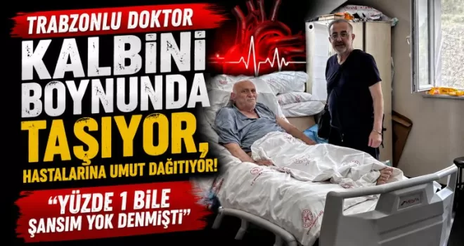 Trabzonlu doktor kalbini boynunda taşıyor, hastalarına umut dağıtıyor!