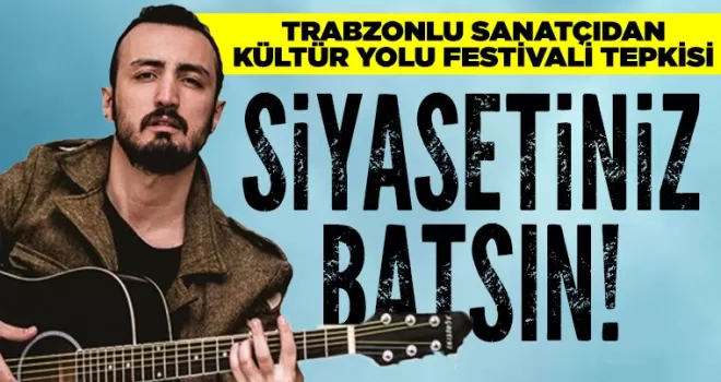 Trabzonlu sanatçıdan Kıraç tepkisi! Siyasetiniz batsın…