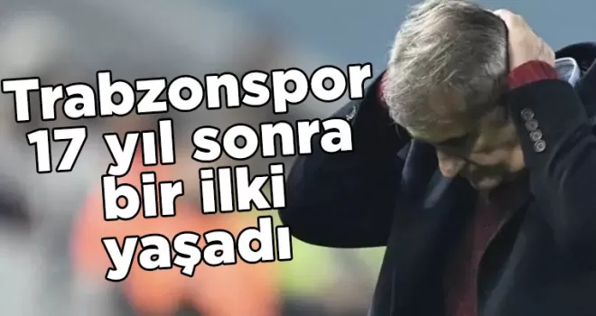 Trabzonspor 17 yıl sonra bir ilki yaşadı