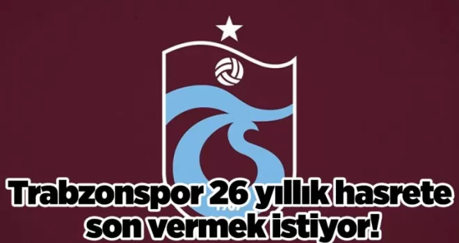 Trabzonspor 26 yıllık hasrete son vermek istiyor!
