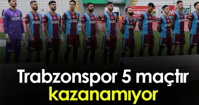 Trabzonspor 5 maçtır kazanamıyor