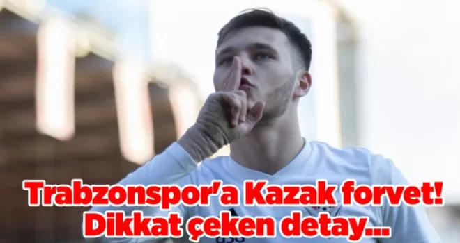 Trabzonspor’a Kazak forvet! Dikkat çeken detay...
