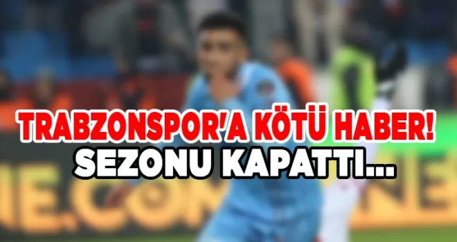 Trabzonspor’a kötü haber! Sezonu kapattı...